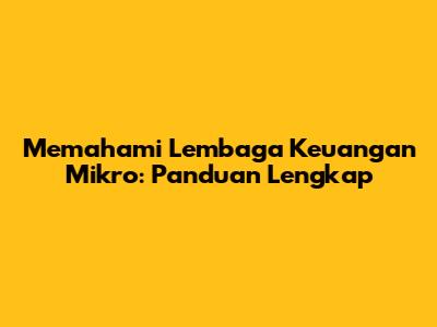 Memahami Lembaga Keuangan Mikro: Panduan Lengkap