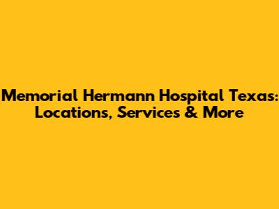 Memorial Hermann Hospital Texas: Locations, Services & More