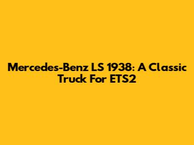 Mercedes-Benz LS 1938: A Classic Truck For ETS2
