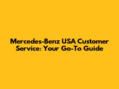 Mercedes-Benz USA Customer Service: Your Go-To Guide