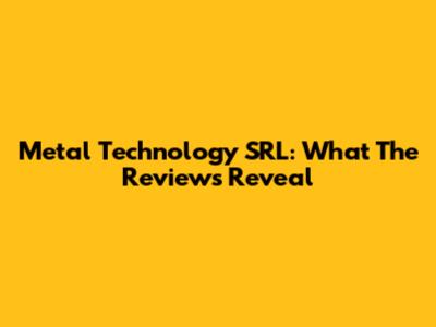 Metal Technology SRL: What The Reviews Reveal