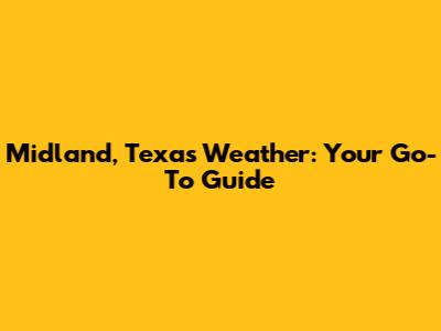 Midland, Texas Weather: Your Go-To Guide