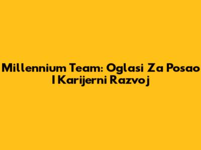 Millennium Team: Oglasi Za Posao I Karijerni Razvoj