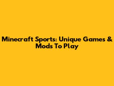 Minecraft Sports: Unique Games & Mods To Play