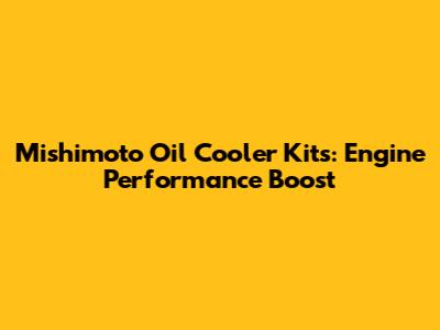 Mishimoto Oil Cooler Kits: Engine Performance Boost