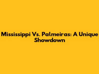 Mississippi Vs. Palmeiras: A Unique Showdown