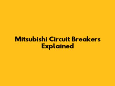 Mitsubishi Circuit Breakers Explained