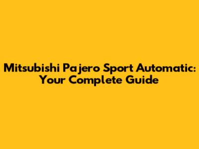 Mitsubishi Pajero Sport Automatic: Your Complete Guide