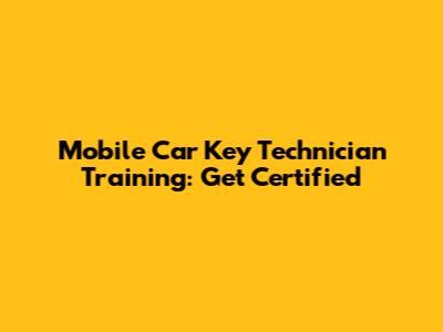 Mobile Car Key Technician Training: Get Certified