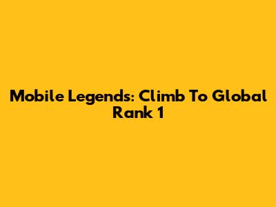 Mobile Legends: Climb To Global Rank 1