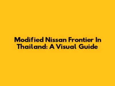 Modified Nissan Frontier In Thailand: A Visual Guide