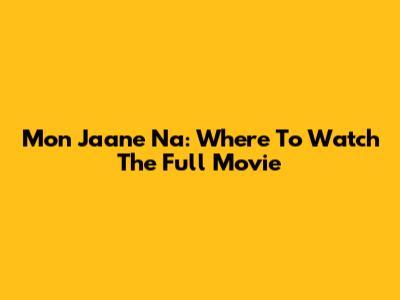 Mon Jaane Na: Where To Watch The Full Movie