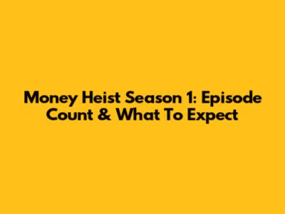 Money Heist Season 1: Episode Count & What To Expect