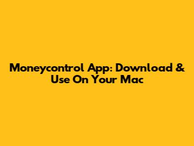 Moneycontrol App: Download & Use On Your Mac