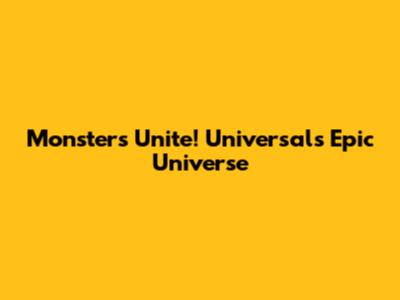 Monsters Unite! Universal's Epic Universe
