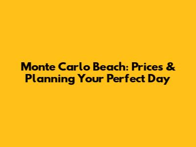 Monte Carlo Beach: Prices & Planning Your Perfect Day