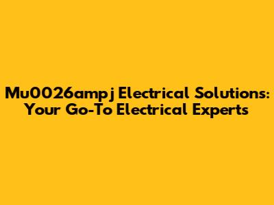 Mu0026ampj Electrical Solutions: Your Go-To Electrical Experts