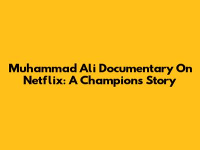 Muhammad Ali Documentary On Netflix: A Champion's Story