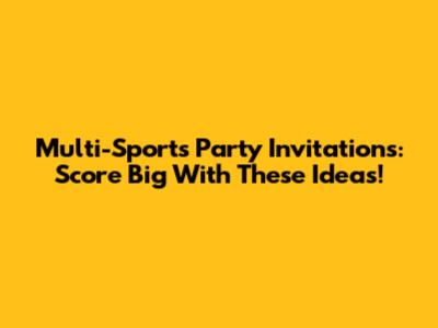 Multi-Sports Party Invitations: Score Big With These Ideas!