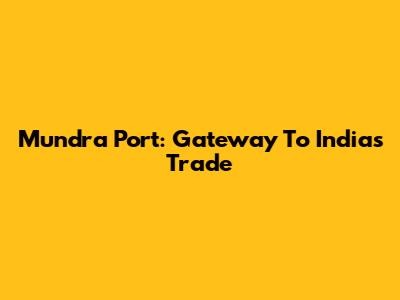 Mundra Port: Gateway To India's Trade
