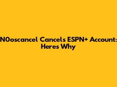 N0oscancel Cancels ESPN+ Account: Here's Why
