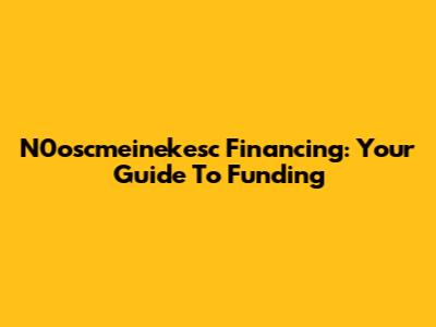N0oscmeinekesc Financing: Your Guide To Funding