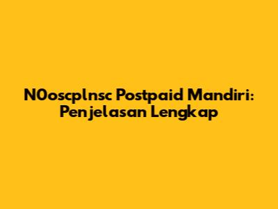 N0oscplnsc Postpaid Mandiri: Penjelasan Lengkap