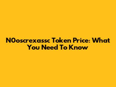 N0oscrexassc Token Price: What You Need To Know
