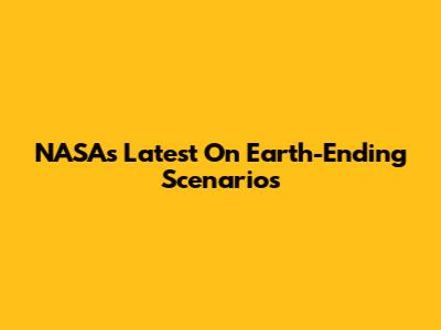 NASA's Latest On Earth-Ending Scenarios