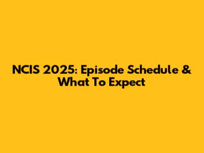 NCIS 2025: Episode Schedule & What To Expect