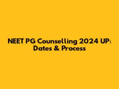 NEET PG Counselling 2024 UP: Dates & Process