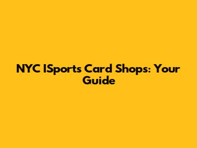 NYC ISports Card Shops: Your Guide