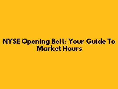 NYSE Opening Bell: Your Guide To Market Hours