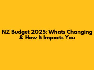 NZ Budget 2025: What's Changing & How It Impacts You