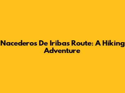 Nacederos De Iribas Route: A Hiking Adventure