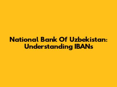 National Bank Of Uzbekistan: Understanding IBANs