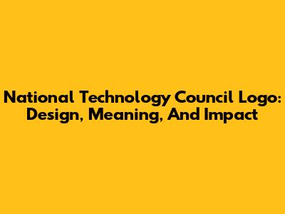 National Technology Council Logo: Design, Meaning, And Impact