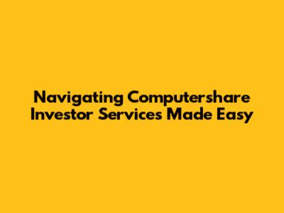 Navigating Computershare Investor Services Made Easy