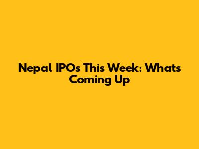 Nepal IPOs This Week: What's Coming Up