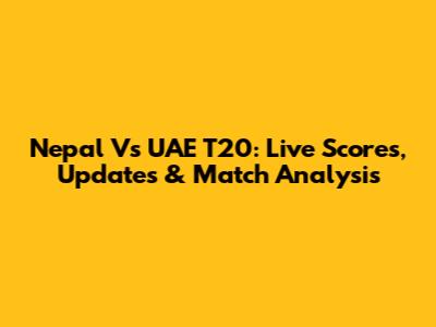 Nepal Vs UAE T20: Live Scores, Updates & Match Analysis