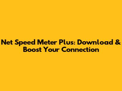 Net Speed Meter Plus: Download & Boost Your Connection