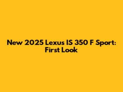 New 2025 Lexus IS 350 F Sport: First Look