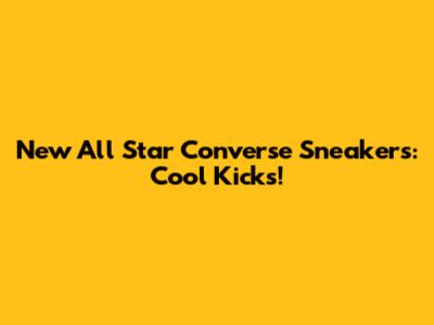 New All Star Converse Sneakers: Cool Kicks!
