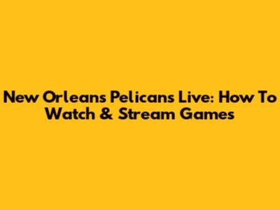 New Orleans Pelicans Live: How To Watch & Stream Games