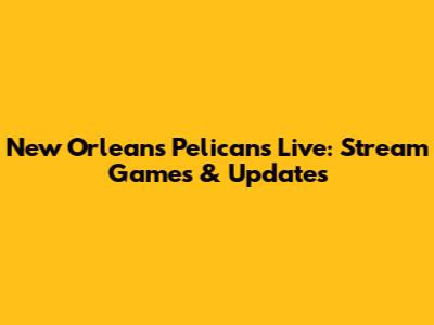New Orleans Pelicans Live: Stream Games & Updates