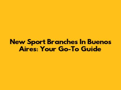 New Sport Branches In Buenos Aires: Your Go-To Guide