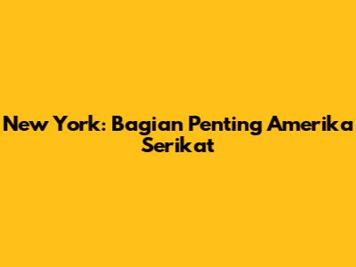 New York: Bagian Penting Amerika Serikat