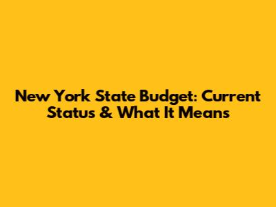 New York State Budget: Current Status & What It Means