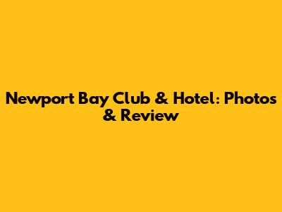 Newport Bay Club & Hotel: Photos & Review