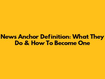 News Anchor Definition: What They Do & How To Become One